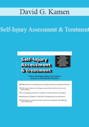 David G. Kamen - Self-Injury Assessment & Treatment: Clinical Strategies When Your Client’s Answer to Pain Brings More Pain