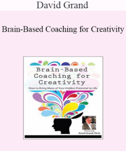 David Grand - Brain-Based Coaching for Creativity: How to Bring More of Your Hidden Potential to Life