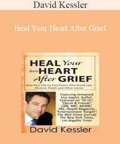 David Kessler - Heal Your Heart After Grief: Help Your Clients Find Peace After Break-Ups