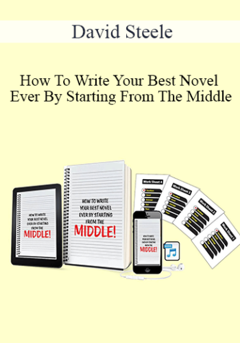 David Steele – How To Write Your Best Novel Ever By Starting From The Middle