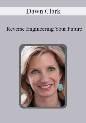 Dawn Clark – Reverse Engineering Your Future: Activating Your Field For Health, Wealth, And Love