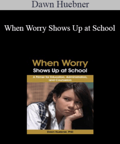 Dawn Huebner - When Worry Shows Up at School: A Primer for Educators