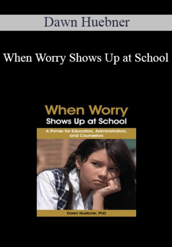 Dawn Huebner - When Worry Shows Up at School: A Primer for Educators, Administrators, and Counselors