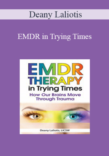 Deany Laliotis - EMDR in Trying Times: How Our Brains Process and Move Through Trauma