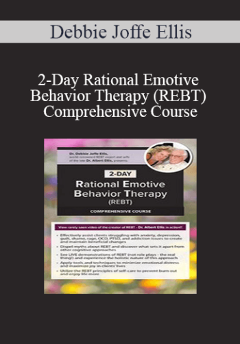 Debbie Joffe Ellis – 2-Day Rational Emotive Behavior Therapy (REBT) Comprehensive Course