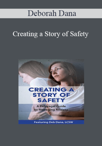 Deborah Dana - Creating a Story of Safety: A Polyvagal Guide to Managing Anxiety