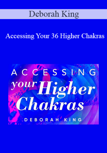 Deborah King – Accessing Your 36 Higher Chakras