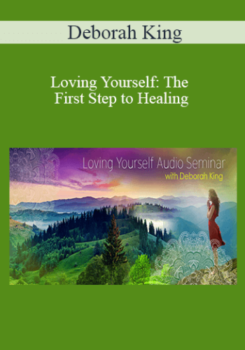 Deborah King – Loving Yourself: The First Step To Healing