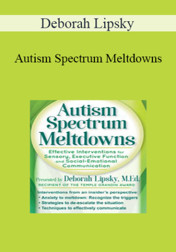Deborah Lipsky - Autism Spectrum Meltdowns: Effective Interventions for Sensory, Executive Function and Social-Emotional Communication