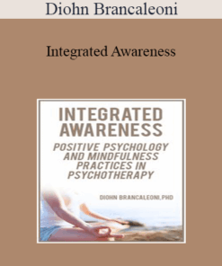 Diohn Brancaleoni - Integrated Awareness: Positive Psychology and Mindfulness Practices in Psychotherapy