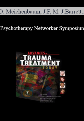 Don Meichenbaum, Janina Fisher, Mary Jo Barrett, John Briere - Psychotherapy Networker Symposium: Advances in Trauma Treatment Today