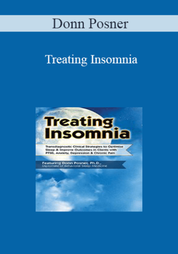 Donn Posner – Treating Insomnia: Transdiagnostic Clinical Strategies To Optimize Sleep & Improve Outcomes In Clients With PTSD, Anxiety, Depression & Chronic Pain