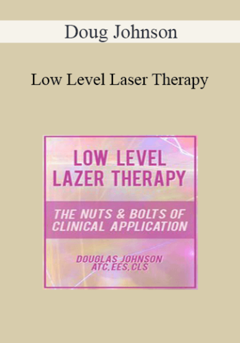 Doug Johnson - Low Level Laser Therapy: The Nuts & Bolts of Clinical Application