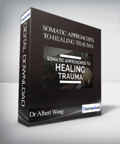 Dr Albert Wong - Somatic Approaches to Healing Trauma