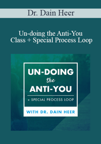 Dr. Dain Heer – Un-doing The Anti-You Class + Special Process Loop