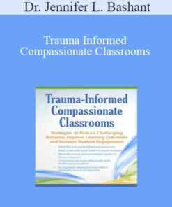 Dr. Jennifer L. Bashant - Trauma Informed Compassionate Classrooms: Strategies to Reduce Challenging Behavior