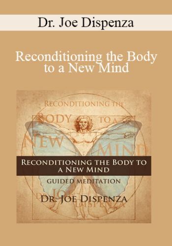 Dr. Joe Dispenza – Reconditioning The Body To A New Mind