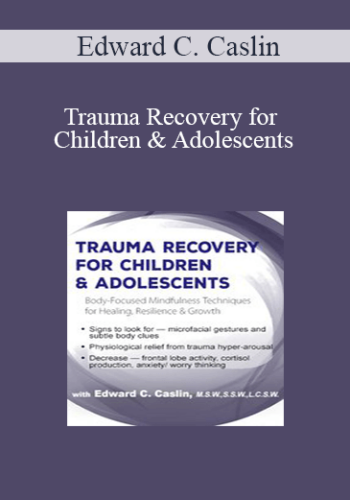 Edward C. Caslin - Trauma Recovery for Children & Adolescents: Body-Focused Mindfulness Techniques for Healing, Resilience & Growth