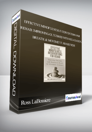 Effective Mindfulness Interventions For Rehab: Improving Outcomes With Relaxation. Breath. & Movement Awareness – Ross LaBossiere