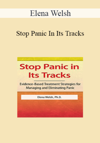 Elena Welsh - Stop Panic In Its Tracks: Evidence-Based Treatment Strategies for Managing and Eliminating Panic Attacks
