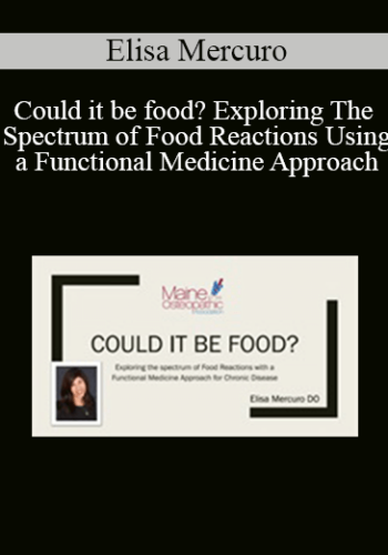 Elisa Mercuro - Could it be food? Exploring The Spectrum of Food Reactions Using a Functional Medicine Approach