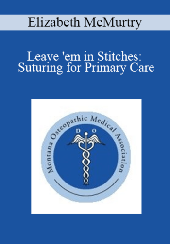 Elizabeth McMurtry - Leave 'em in Stitches: Suturing for Primary Care