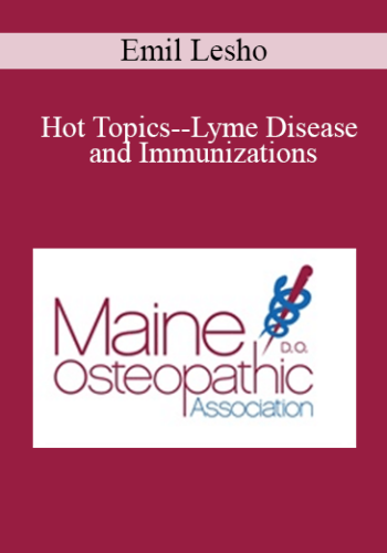 Emil Lesho - Hot Topics--Lyme Disease and Immunizations: Managing the Misinformation and the Medical Evidence