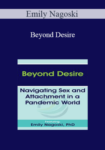 Emily Nagoski – Beyond Desire: Navigating Sex And Attachment In A Pandemic World