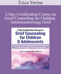 Erica Sirrine - 2-Day Certification Course on Grief Counseling for Children & Adolescents: Developmentally-Appropriate Assessment and Treatment Strategies for Processing Grief