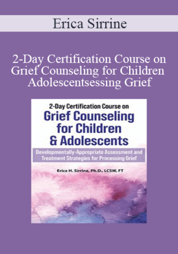 Erica Sirrine - 2-Day Certification Course on Grief Counseling for Children & Adolescents: Developmentally-Appropriate Assessment and Treatment Strategies for Processing Grief