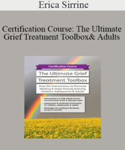 Erica Sirrine - Certification Course: The Ultimate Grief Treatment Toolbox: Over 60 Interventions to Promote Healing & Hope Among Grieving Children
