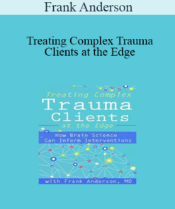 Frank Anderson - Treating Complex Trauma Clients at the Edge: How Brain Science Can Inform Interventions