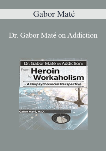 Gabor Maté - Dr. Gabor Maté on Addiction: From Heroin to Workaholism - A Biopsychosocial Perspective
