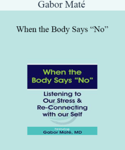 Gabor Maté - When the Body Says “No”: Listening to Our Stress & Re-connecting with Our Self