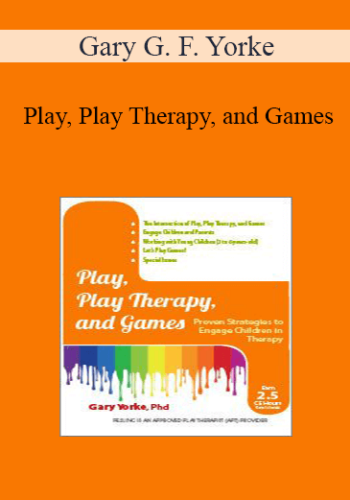 Gary G. F. Yorke - Play, Play Therapy, and Games: Engage Children in Therapy