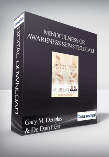 Gary M. Douglas & Dr. Dain Heer – Mindfulness Or Awareness Sep-18 Telecall