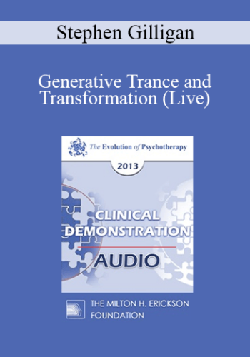 EP13 Clinical Demonstration 07 - Generative Trance and Transformation (Live) - Stephen Gilligan, PhD