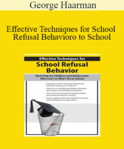 George Haarman - Effective Techniques for School Refusal Behavior: Real Help for Children & Adolescents Who Can't or Won't Go to School
