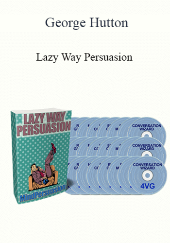 George Hutton – Lazy Way Persuasion