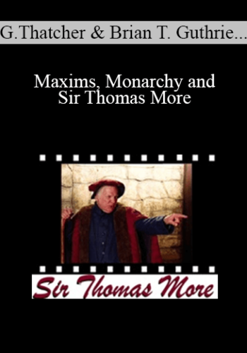 Graham Thatcher, Brian T. Guthrie, Anna Marie Thatcher, Alicia Garcia, John M. Stuart, Barry R. Vickrey - Maxims, Monarchy and Sir Thomas More