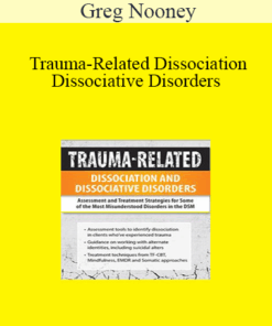 Greg Nooney - Trauma-Related Dissociation and Dissociative Disorders: Assessment and Treatment Strategies for Some of the Most Misunderstood Disorders in the DSM