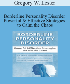 Gregory W. Lester - Borderline Personality Disorder Powerful & Effective Strategies to Calm the Chaos