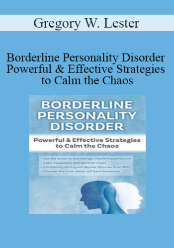 Gregory W. Lester - Borderline Personality Disorder Powerful & Effective Strategies to Calm the Chaos