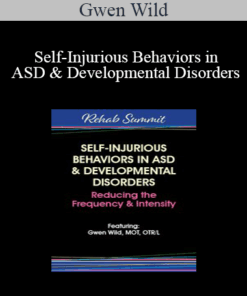 Gwen Wild - Self-Injurious Behaviors in ASD & Developmental Disorders: Reducing the Frequency & Intensity