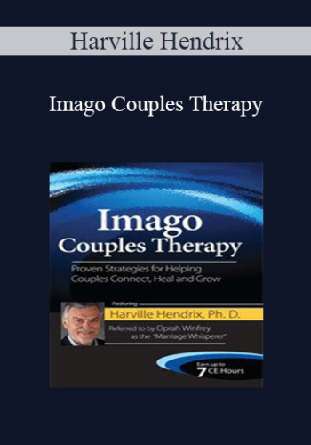 Harville Hendrix - Imago Couples Therapy with Harville Hendrix, Ph.D.: Proven Strategies for Helping Couples Connect, Heal and Grow