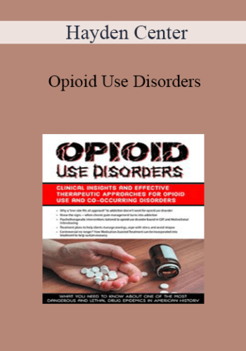 Hayden Center - Opioid Use Disorders: Clinical Insights and Effective Therapeutic Approaches for Opioid Use and Co-Occurring Disorders
