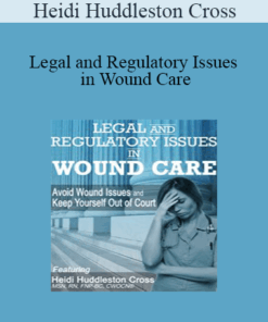 Heidi Huddleston Cross - Legal and Regulatory Issues in Wound Care: Avoid Wound Issues and Keep Yourself Out of Court