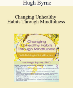Hugh Byrne - Changing Unhealthy Habits Through Mindfulness: Skills Building in Clinical Practice