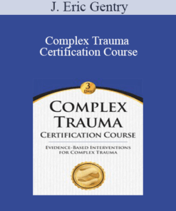 J. Eric Gentry - Complex Trauma Certification Course: Evidence Based Interventions for Complex Trauma