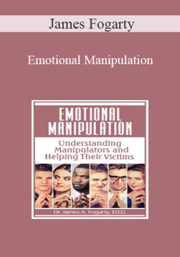 James Fogarty - Emotional Manipulation: Understanding Manipulators and Helping Their Victims